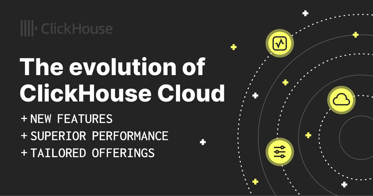 ClickHouse Cloudの進化:新機能、優れたパフォーマンス、そしてニーズに合わせた提供